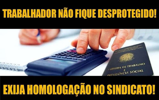 Trabalhador não fique desprotegido! Exija homologação no sindicato!